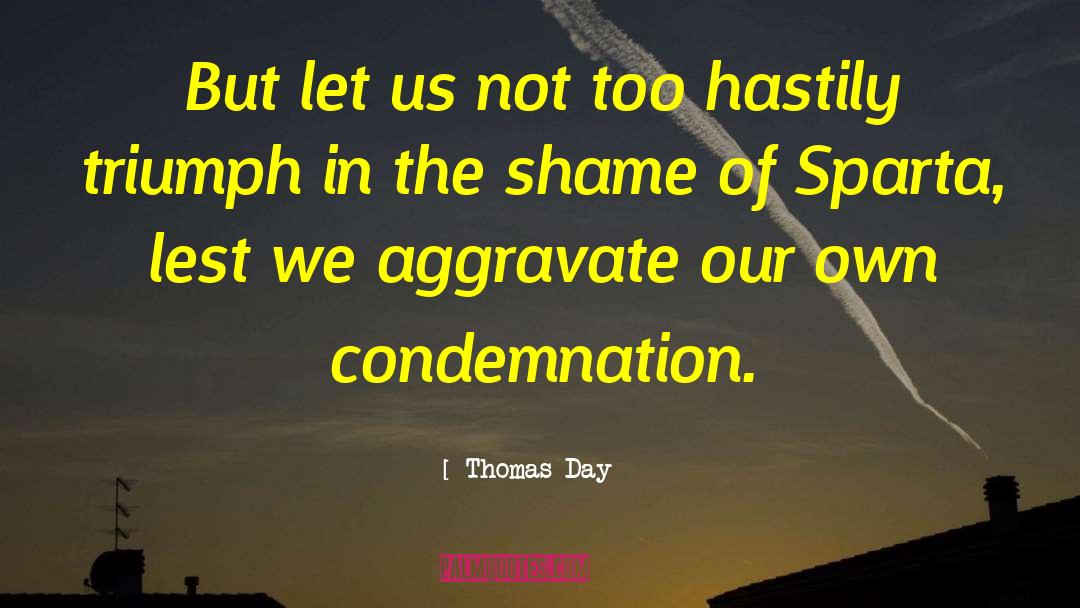Thomas Day Quotes: But let us not too