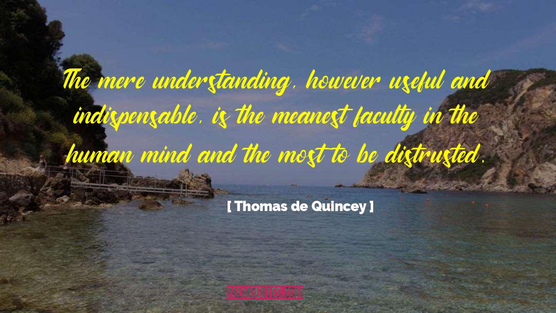 Thomas De Quincey Quotes: The mere understanding, however useful