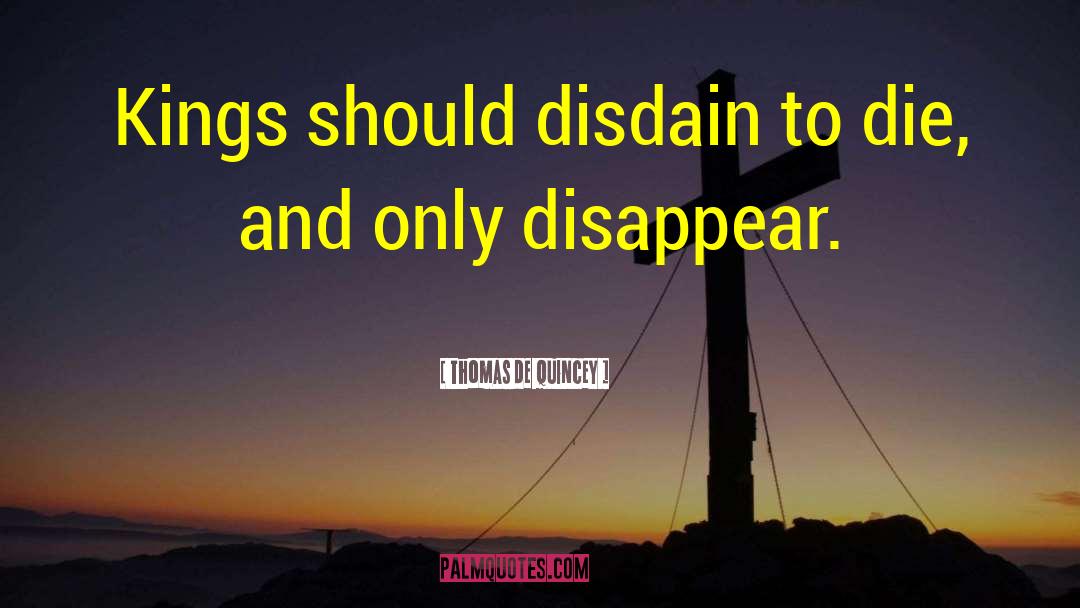 Thomas De Quincey Quotes: Kings should disdain to die,