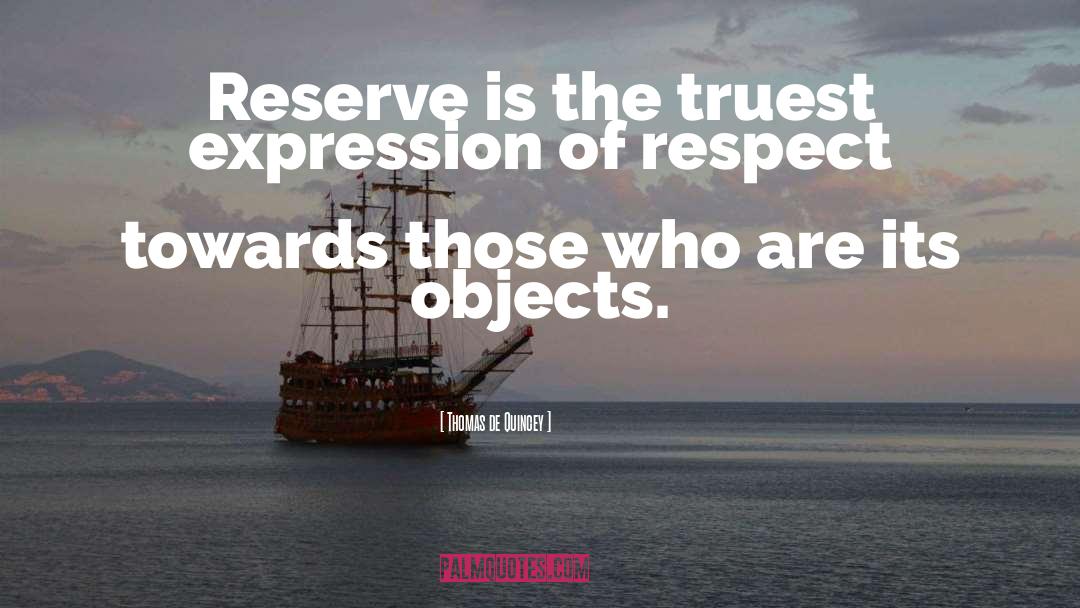 Thomas De Quincey Quotes: Reserve is the truest expression