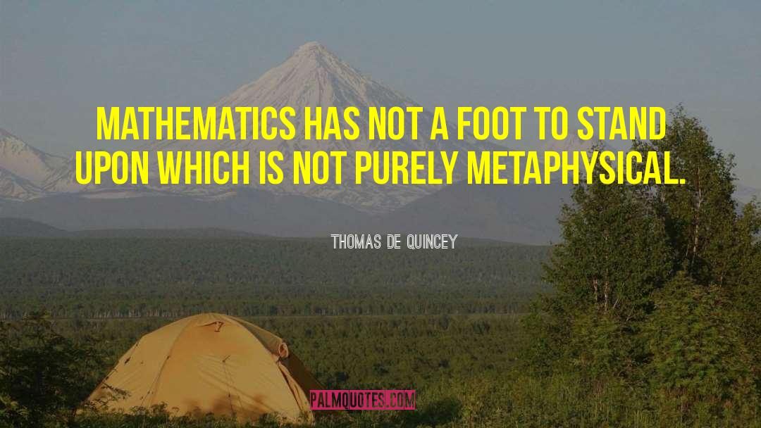 Thomas De Quincey Quotes: Mathematics has not a foot