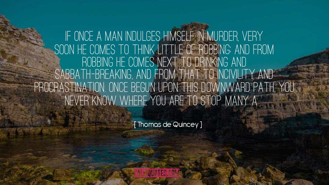 Thomas De Quincey Quotes: If once a man indulges
