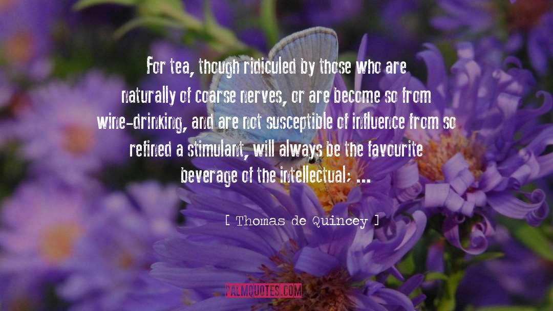 Thomas De Quincey Quotes: For tea, though ridiculed by