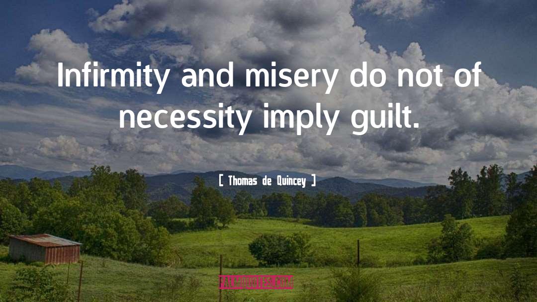 Thomas De Quincey Quotes: Infirmity and misery do not