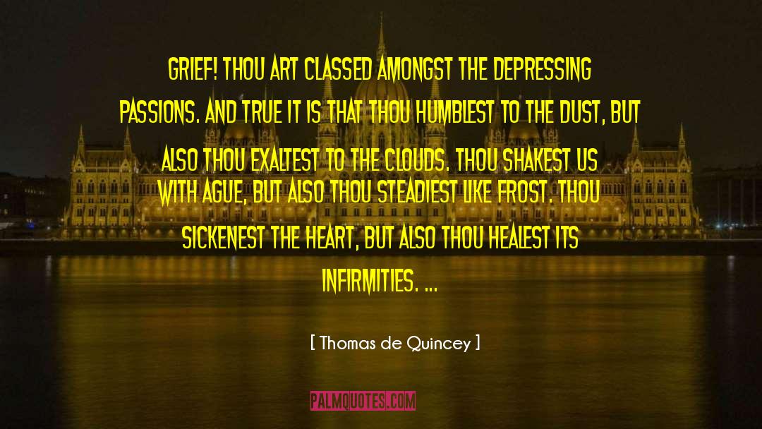 Thomas De Quincey Quotes: Grief! thou art classed amongst