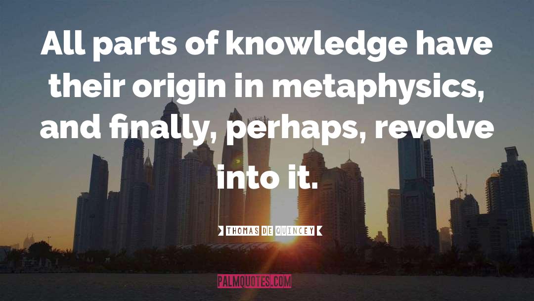 Thomas De Quincey Quotes: All parts of knowledge have