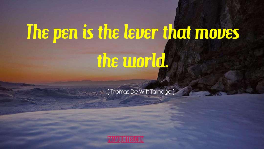 Thomas De Witt Talmage Quotes: The pen is the lever