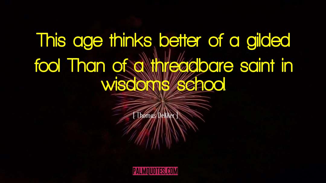 Thomas Dekker Quotes: This age thinks better of