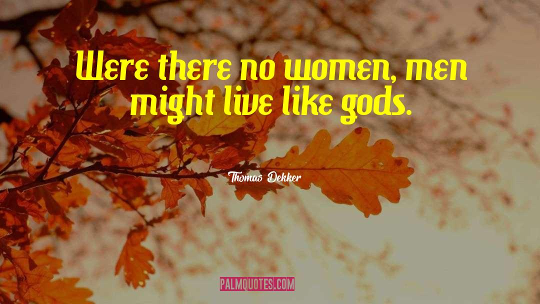 Thomas Dekker Quotes: Were there no women, men