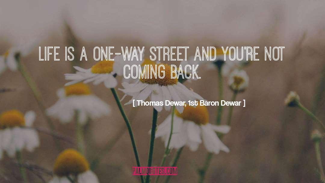 Thomas Dewar, 1st Baron Dewar Quotes: Life is a one-way street