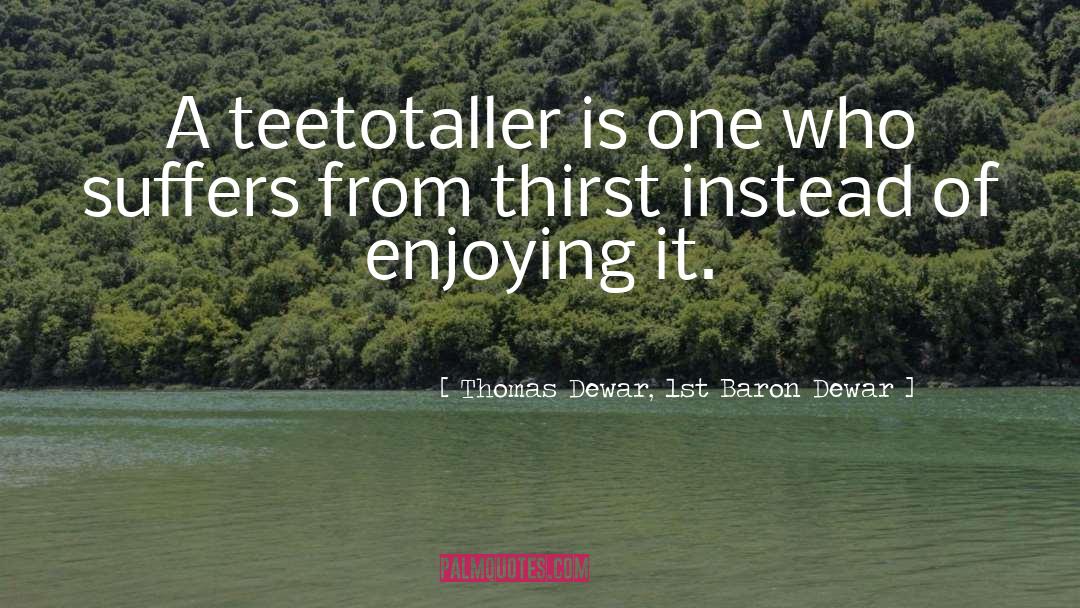 Thomas Dewar, 1st Baron Dewar Quotes: A teetotaller is one who