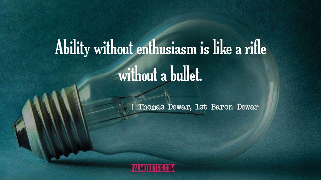 Thomas Dewar, 1st Baron Dewar Quotes: Ability without enthusiasm is like