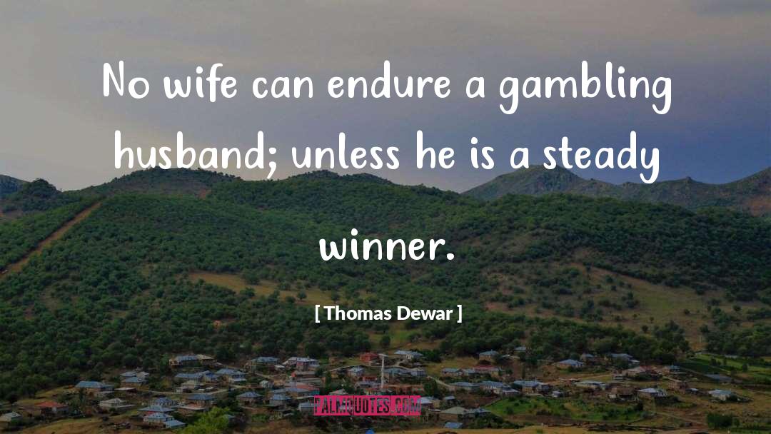 Thomas Dewar Quotes: No wife can endure a