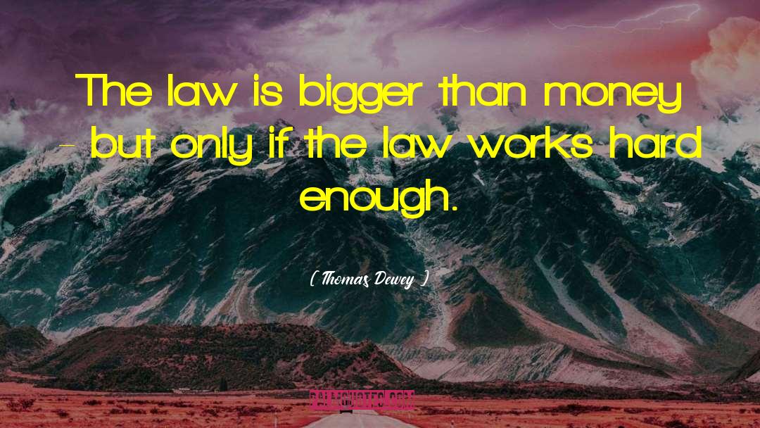 Thomas Dewey Quotes: The law is bigger than
