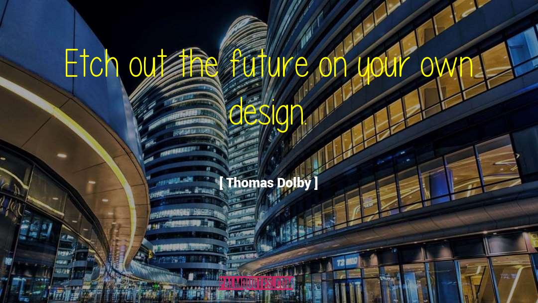 Thomas Dolby Quotes: Etch out the future on