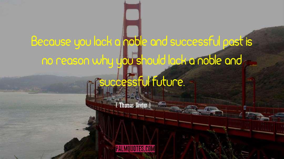 Thomas Dreier Quotes: Because you lack a noble