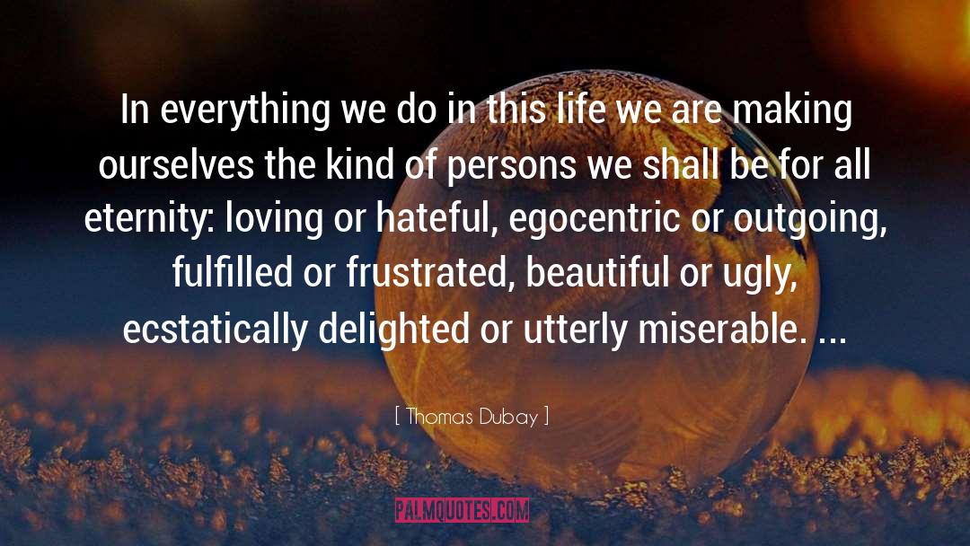 Thomas Dubay Quotes: In everything we do in