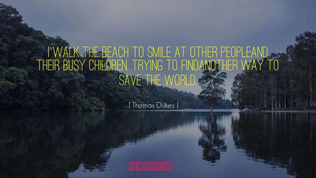 Thomas Dukes Quotes: I walk the beach to