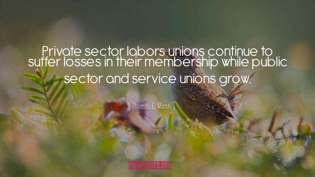 Thomas E. Mann Quotes: Private sector labors unions continue