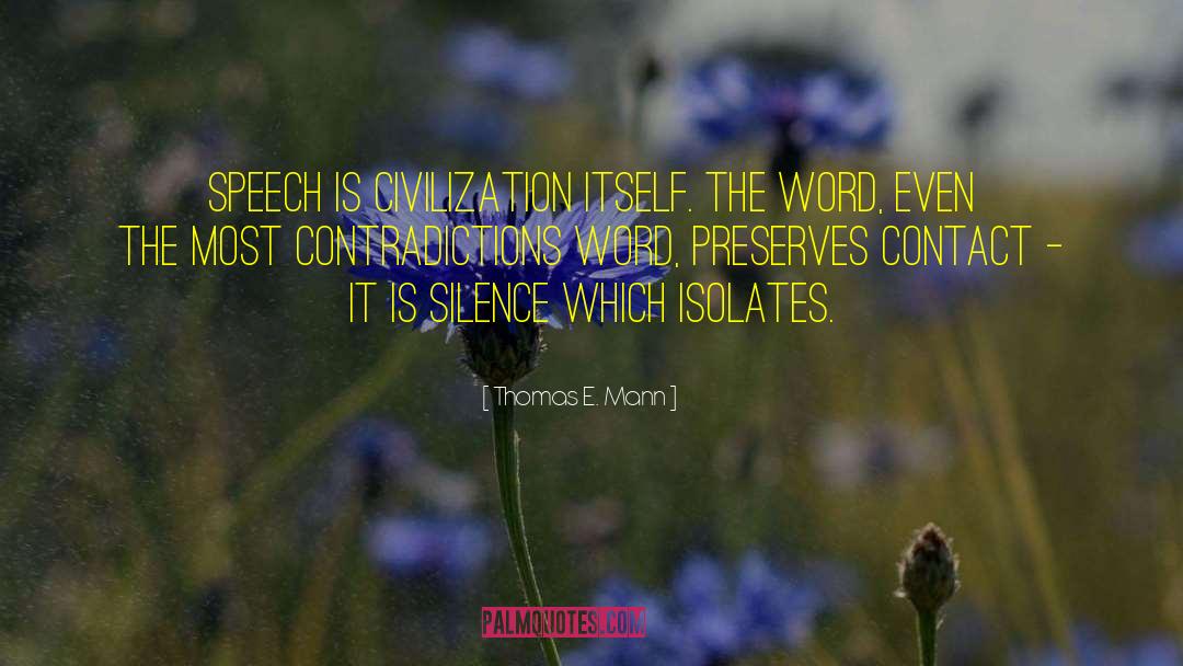 Thomas E. Mann Quotes: Speech is civilization itself. The