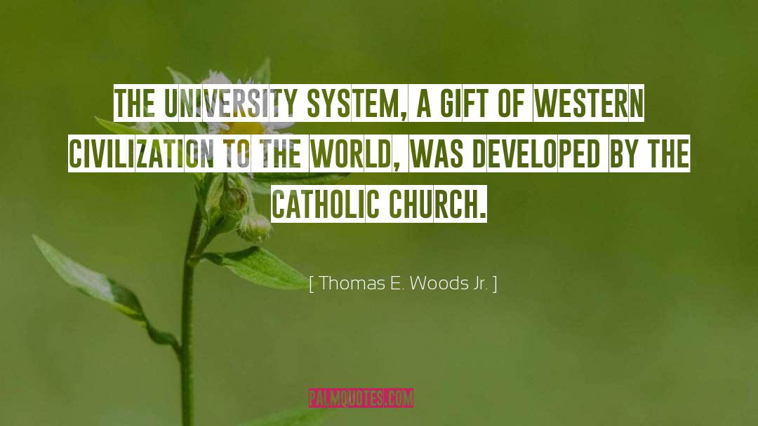 Thomas E. Woods Jr. Quotes: The university system, a gift