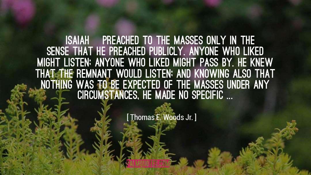 Thomas E. Woods Jr. Quotes: [Isaiah] preached to the masses