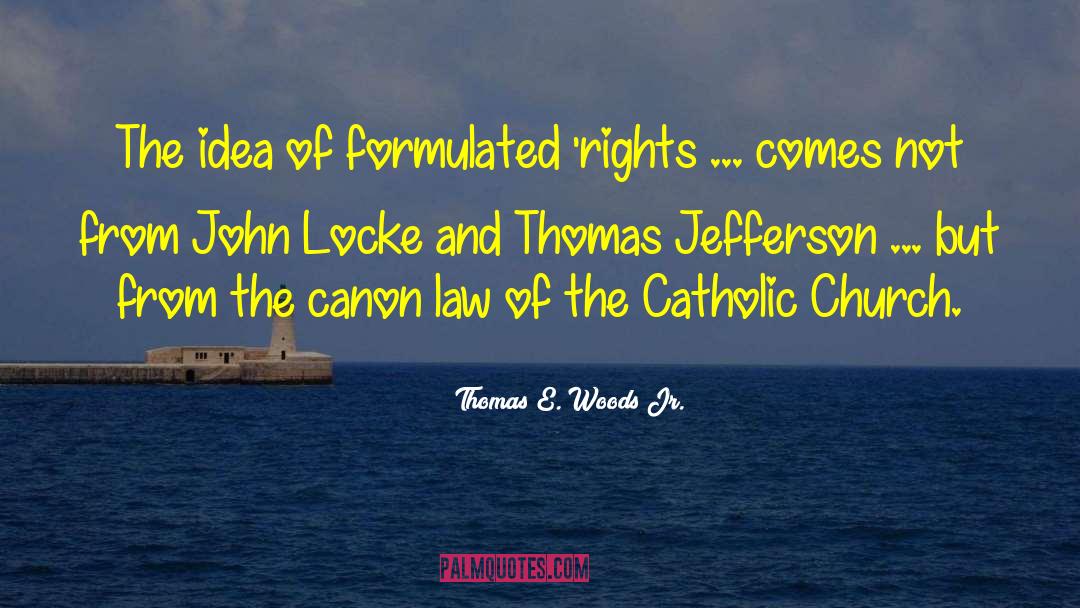 Thomas E. Woods Jr. Quotes: The idea of formulated 'rights