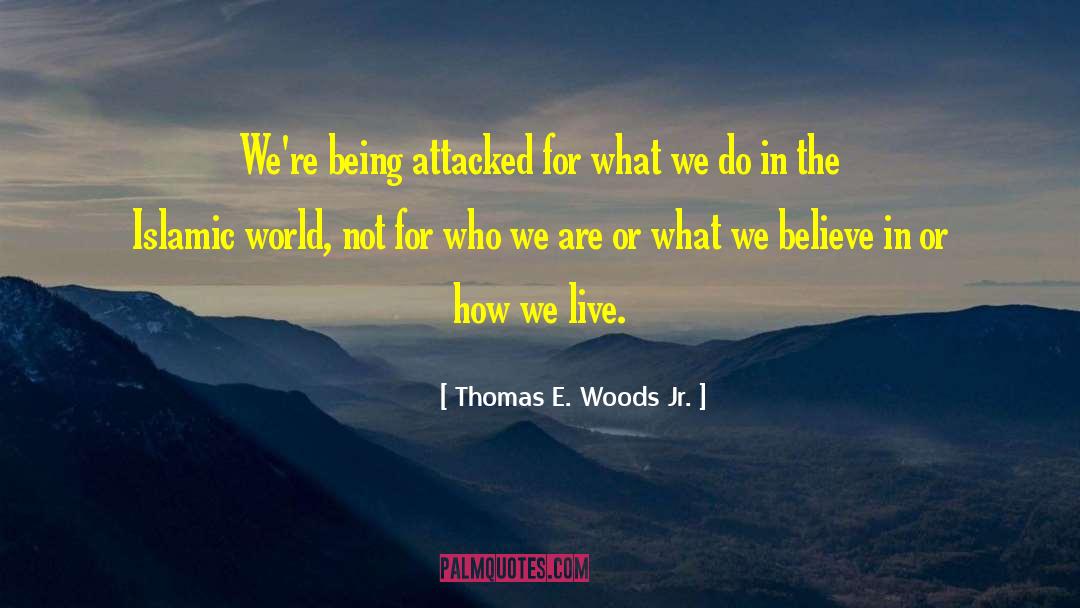 Thomas E. Woods Jr. Quotes: We're being attacked for what