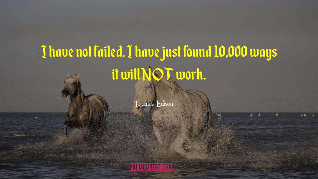 Thomas Edison Quotes: I have not failed. I