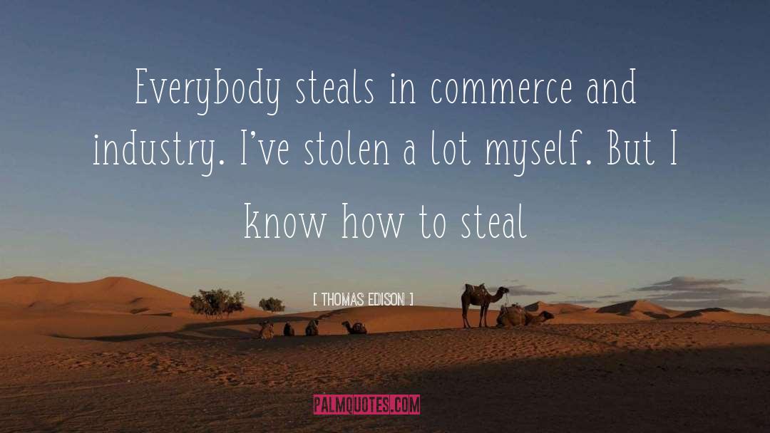 Thomas Edison Quotes: Everybody steals in commerce and