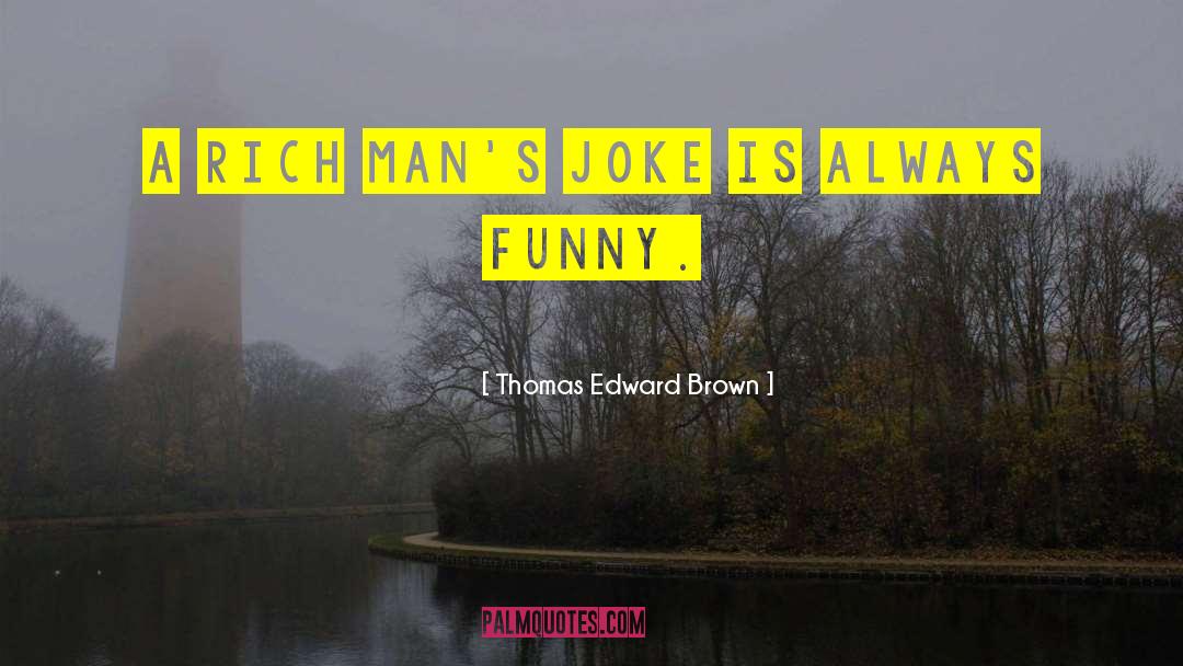 Thomas Edward Brown Quotes: A rich man's joke is