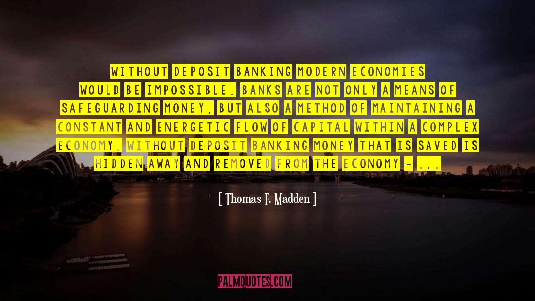 Thomas F. Madden Quotes: Without deposit banking modern economies