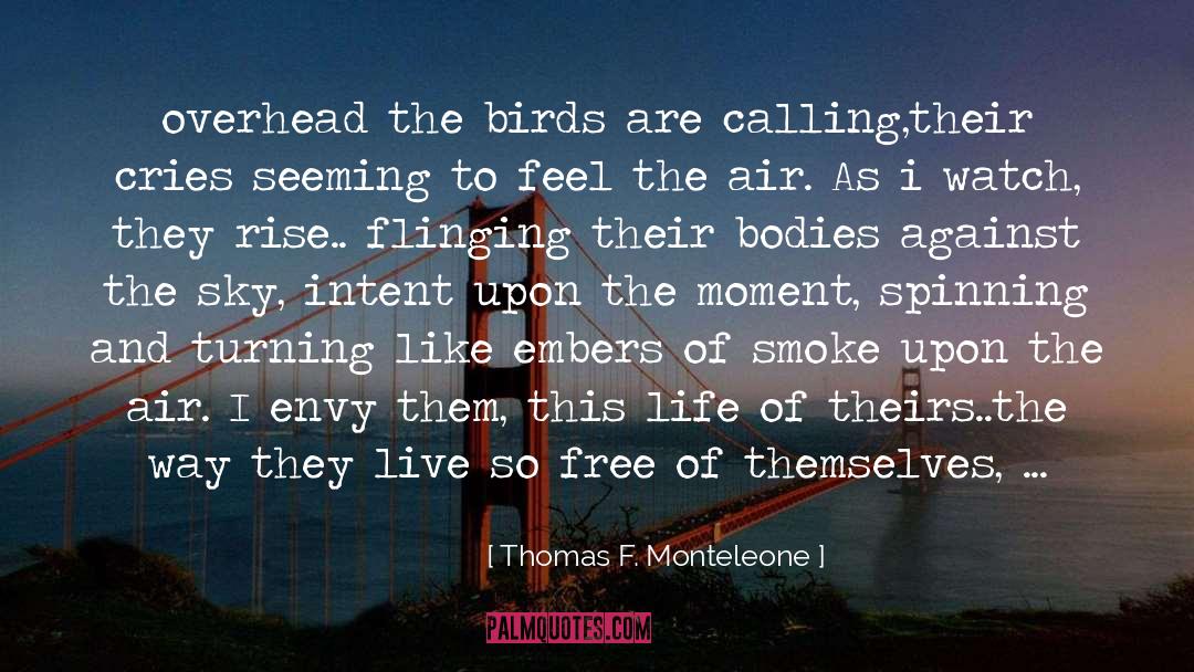 Thomas F. Monteleone Quotes: overhead the birds are calling,<br