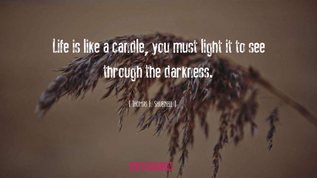 Thomas F. Shubnell Quotes: Life is like a candle,