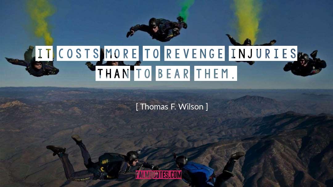 Thomas F. Wilson Quotes: It costs more to revenge