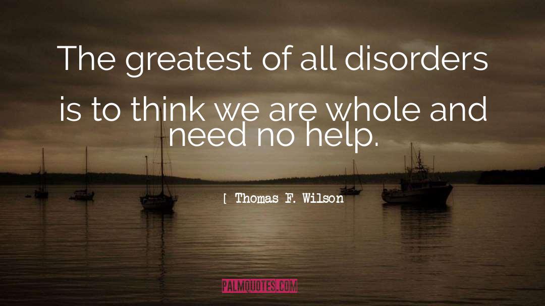 Thomas F. Wilson Quotes: The greatest of all disorders