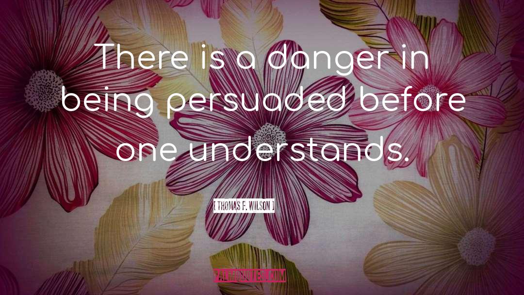 Thomas F. Wilson Quotes: There is a danger in