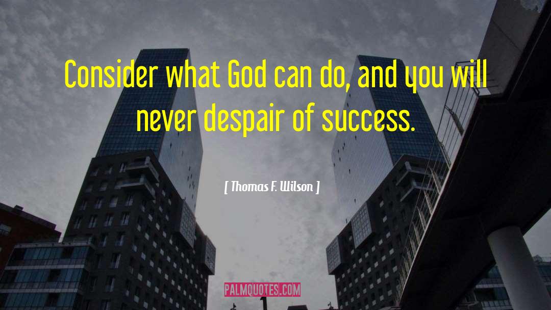Thomas F. Wilson Quotes: Consider what God can do,