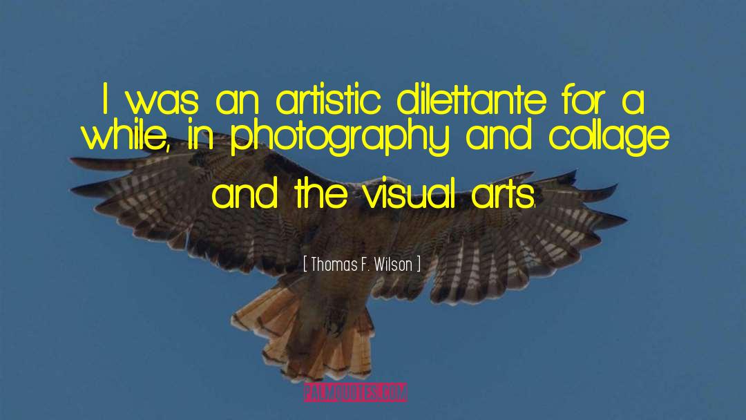 Thomas F. Wilson Quotes: I was an artistic dilettante