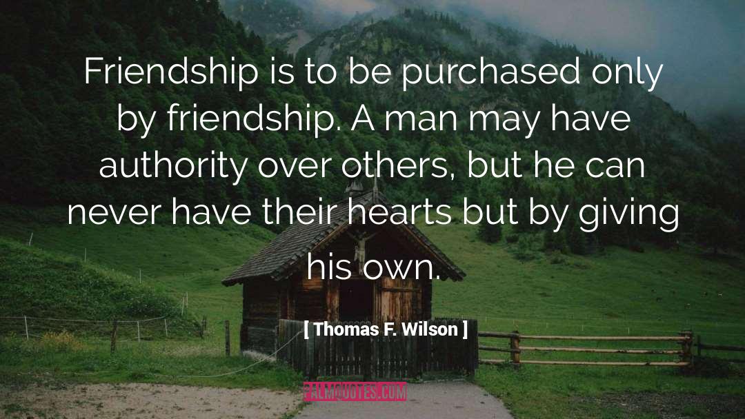 Thomas F. Wilson Quotes: Friendship is to be purchased