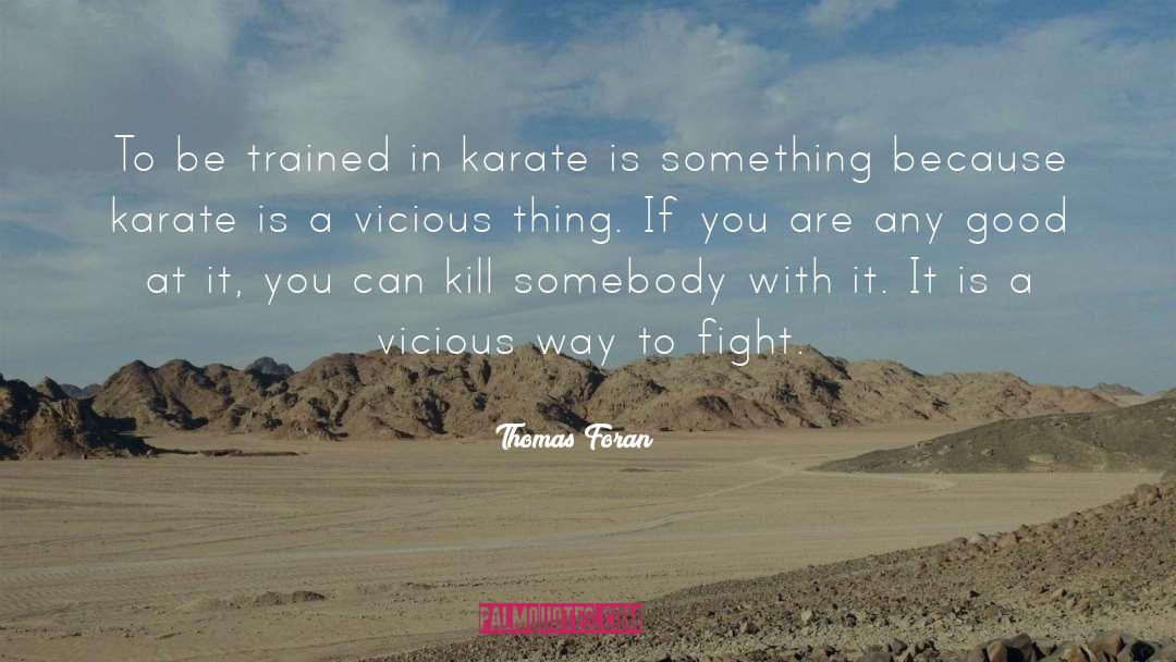 Thomas Foran Quotes: To be trained in karate
