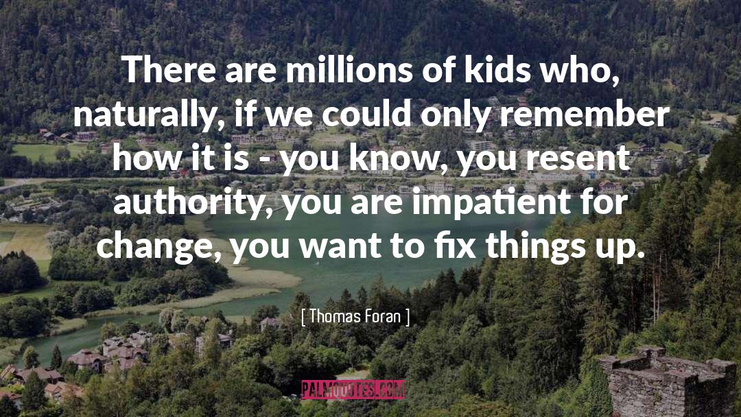 Thomas Foran Quotes: There are millions of kids