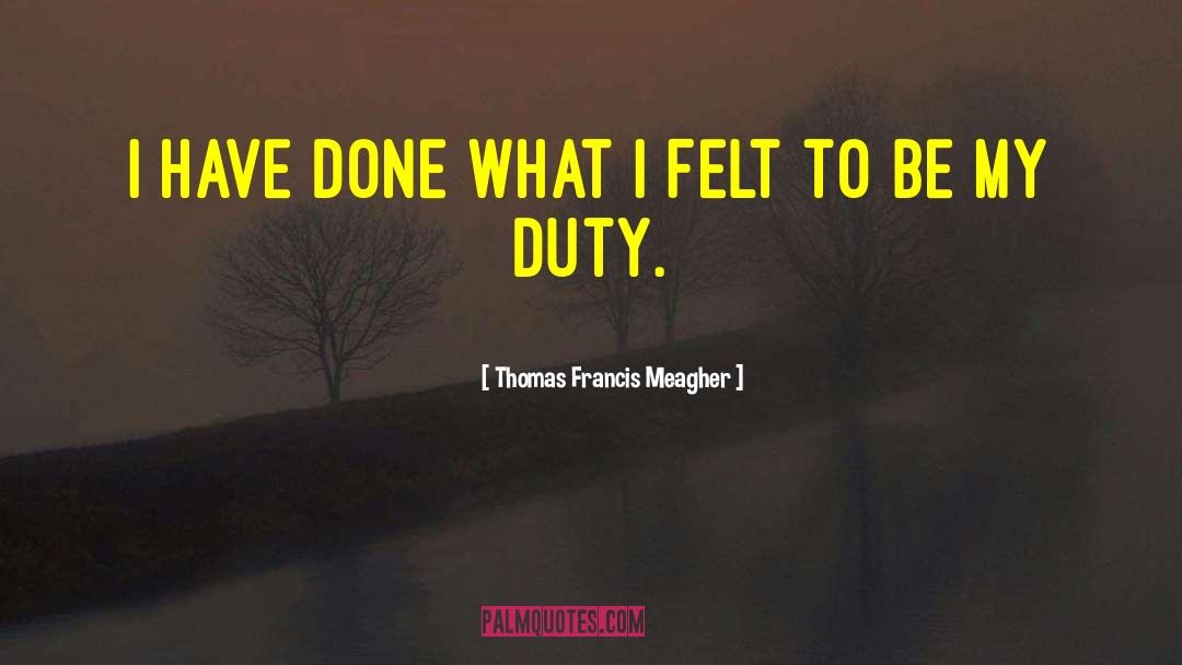 Thomas Francis Meagher Quotes: I have done what I