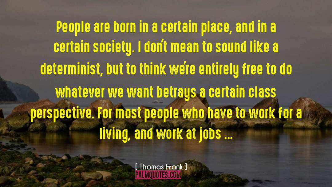 Thomas Frank Quotes: People are born in a