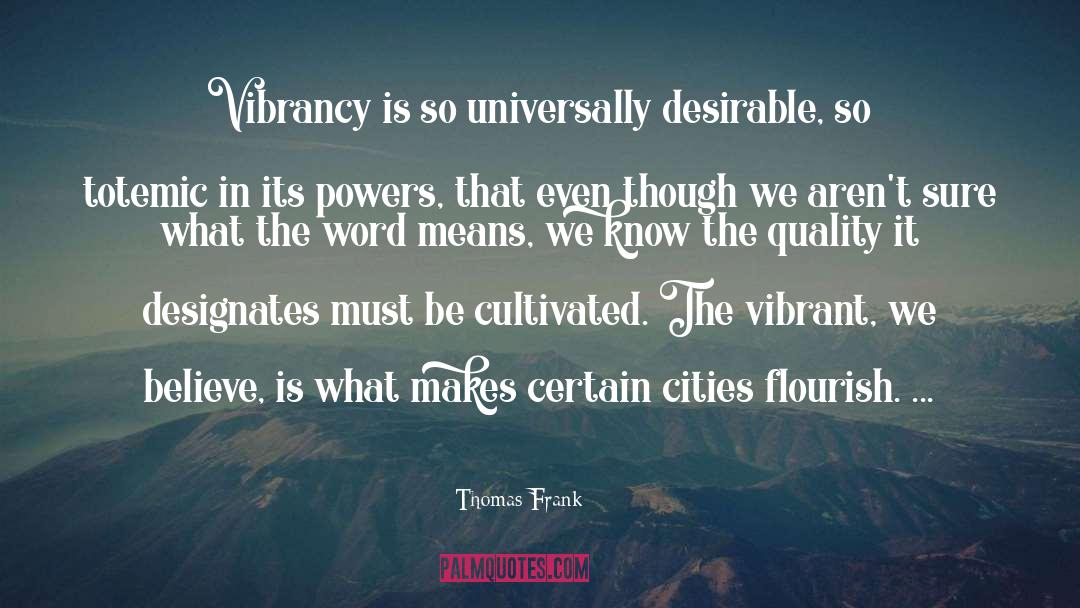 Thomas Frank Quotes: Vibrancy is so universally desirable,