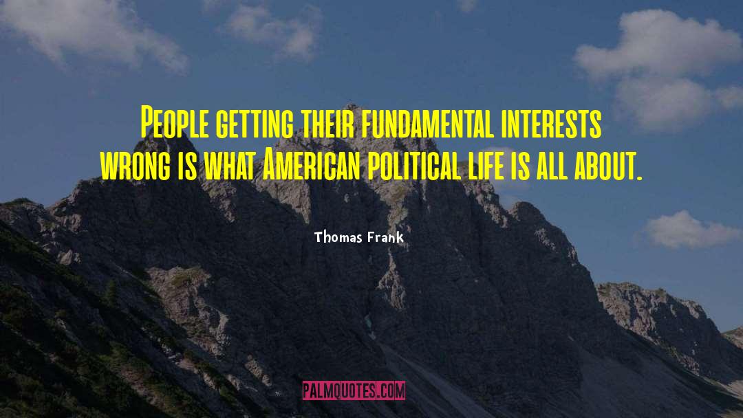 Thomas Frank Quotes: People getting their fundamental interests