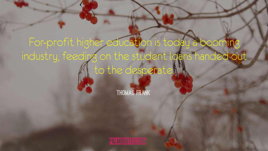 Thomas Frank Quotes: For-profit higher education is today
