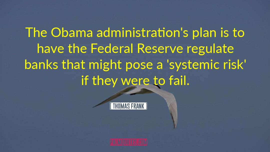 Thomas Frank Quotes: The Obama administration's plan is