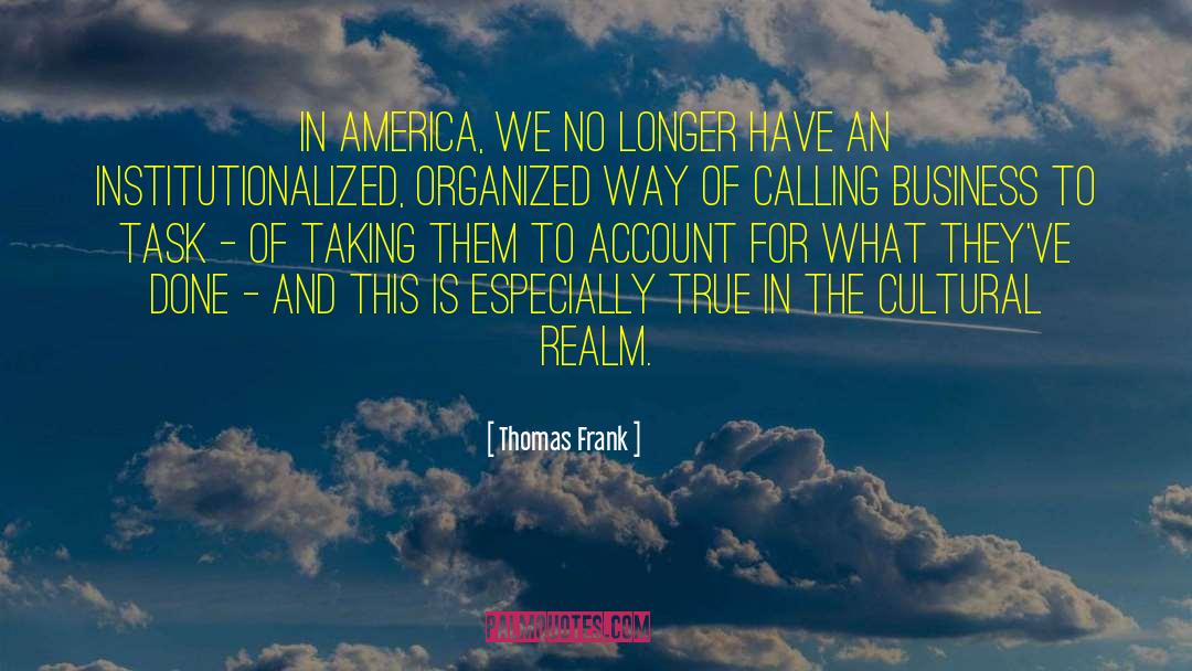 Thomas Frank Quotes: In America, we no longer