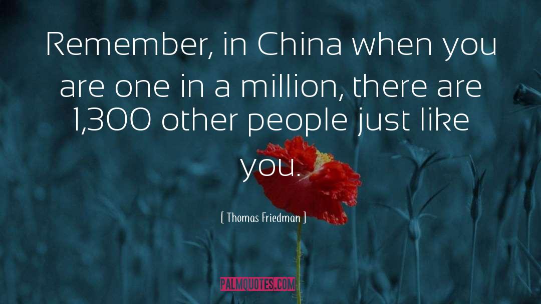 Thomas Friedman Quotes: Remember, in China when you